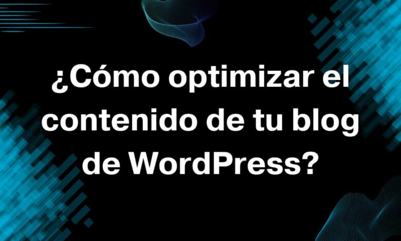 ¿Cómo optimizar el contenido de tu blog de WordPress?