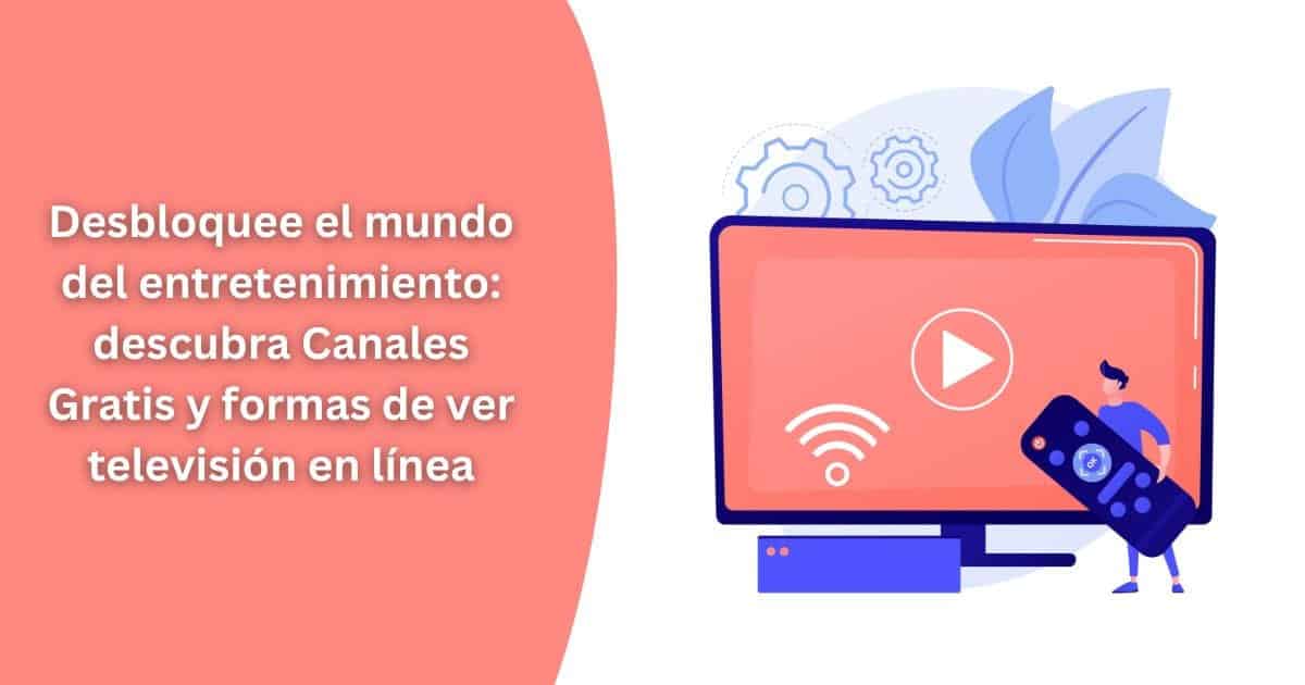 Desbloquee el mundo del entretenimiento: descubra Canales Gratis y formas de ver televisión en línea