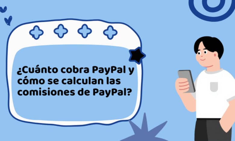¿Cuánto cobra PayPal y cómo se calculan las comisiones de PayPal?