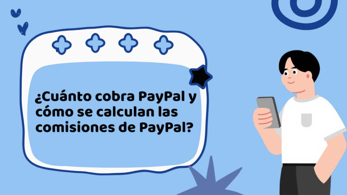 ¿Cuánto cobra PayPal y cómo se calculan las comisiones de PayPal?